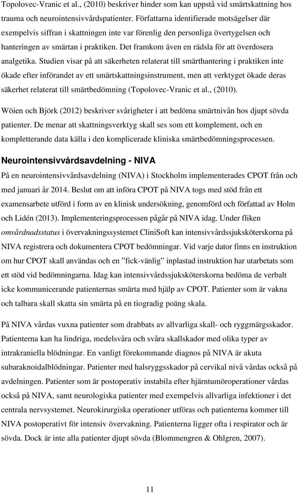 Det framkom även en rädsla för att överdosera analgetika.