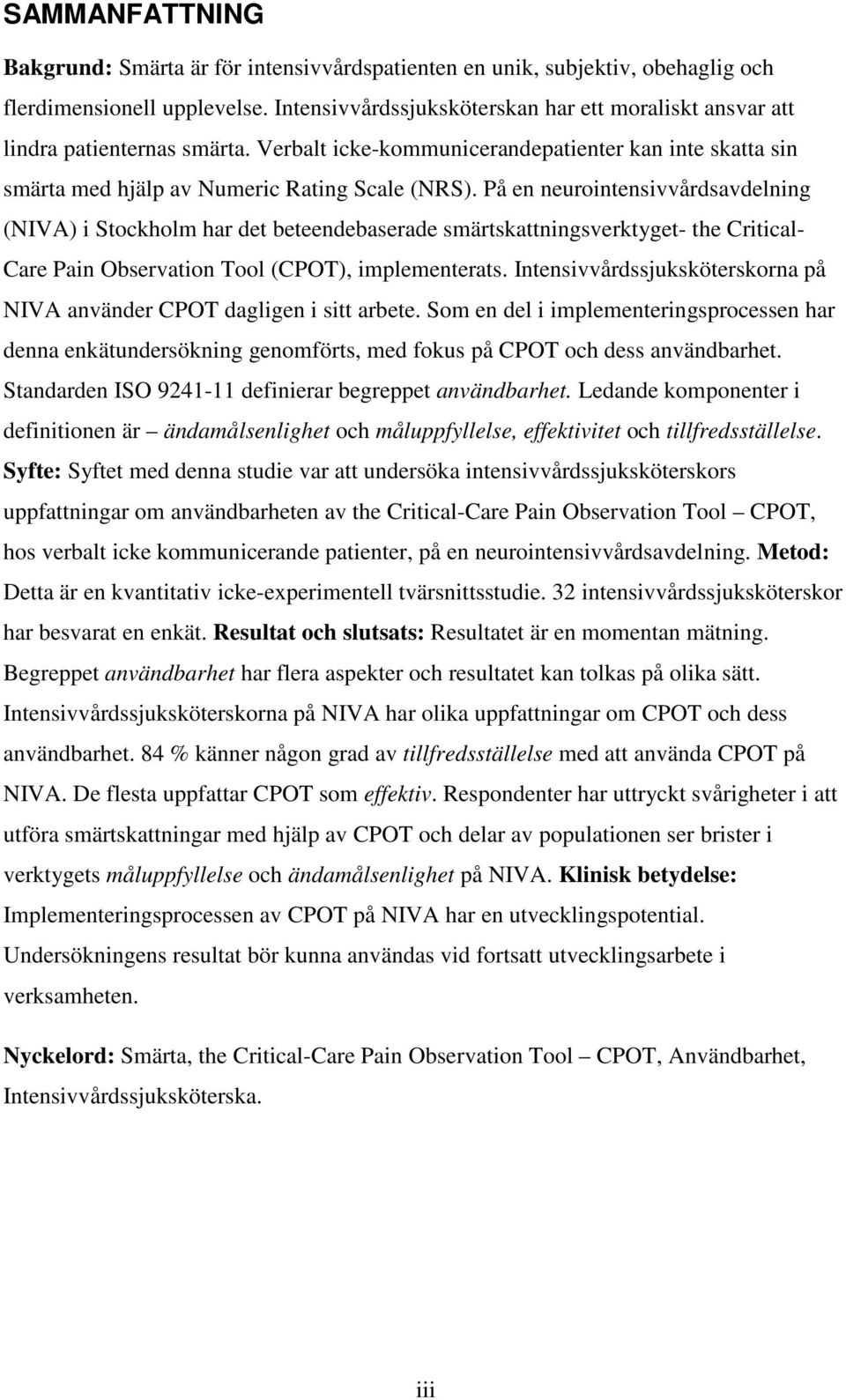 På en neurointensivvårdsavdelning (NIVA) i Stockholm har det beteendebaserade smärtskattningsverktyget- the Critical- Care Pain Observation Tool (CPOT), implementerats.