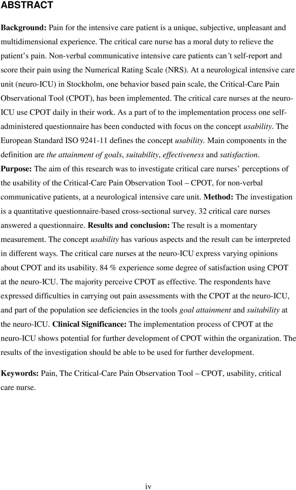 At a neurological intensive care unit (neuro-icu) in Stockholm, one behavior based pain scale, the Critical-Care Pain Observational Tool (CPOT), has been implemented.