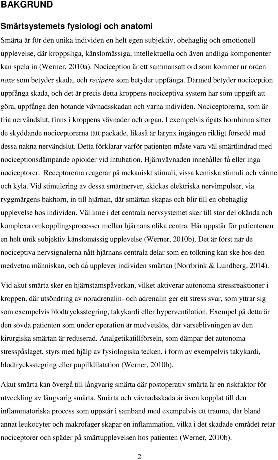 Därmed betyder nociception uppfånga skada, och det är precis detta kroppens nociceptiva system har som uppgift att göra, uppfånga den hotande vävnadsskadan och varna individen.