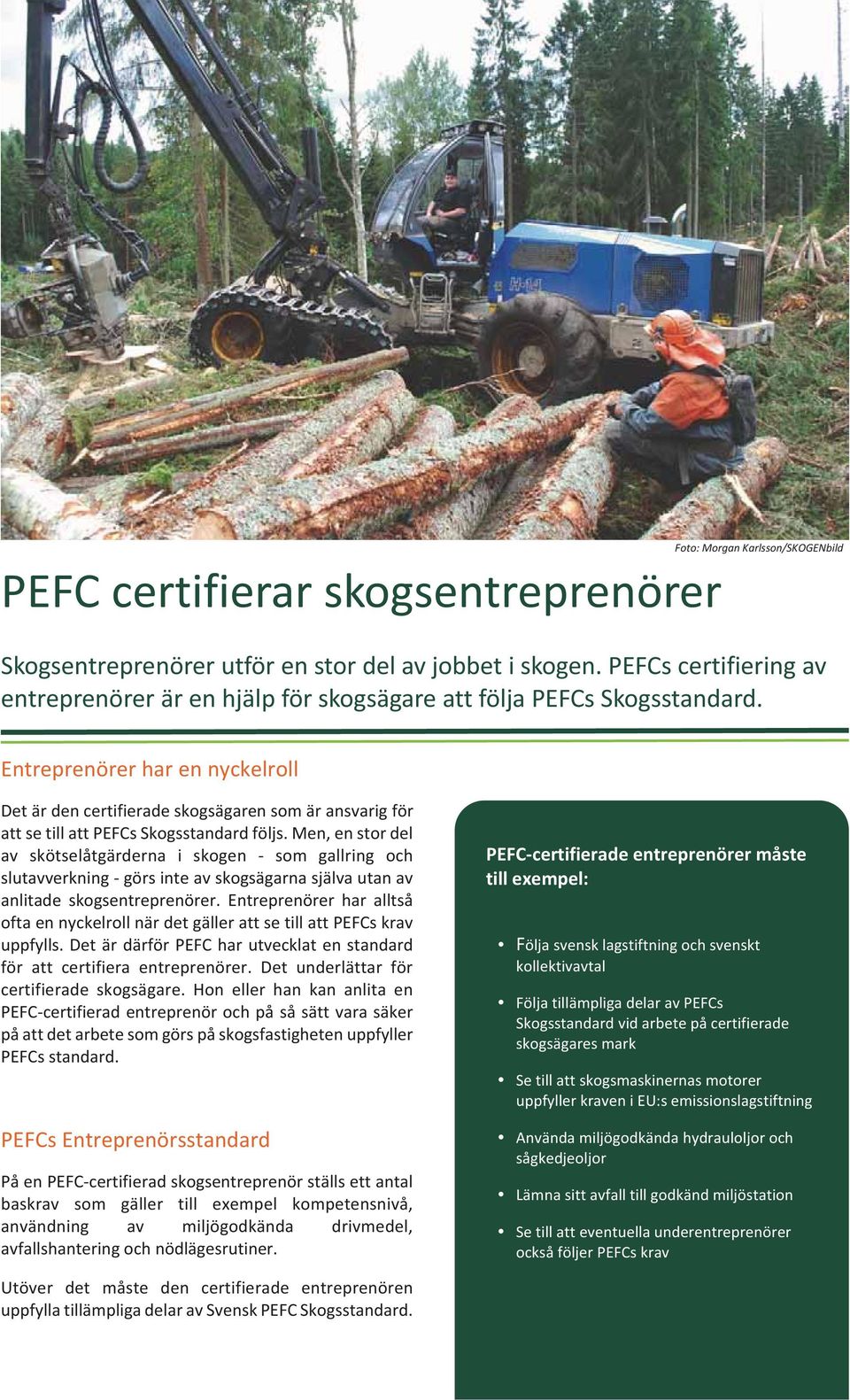 Entreprenörer har en nyckelroll Det är den certifierade skogsägaren som är ansvarig för att se till att PEFCs Skogsstandard följs.