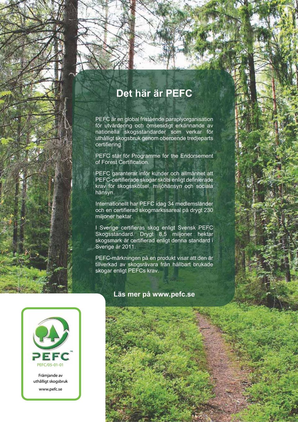 PEFC garanterar inför kunder och allmänhet att PEFC-certifierade skogar sköts enligt definierade krav för skogsskötsel, miljöhänsyn och sociala hänsyn.