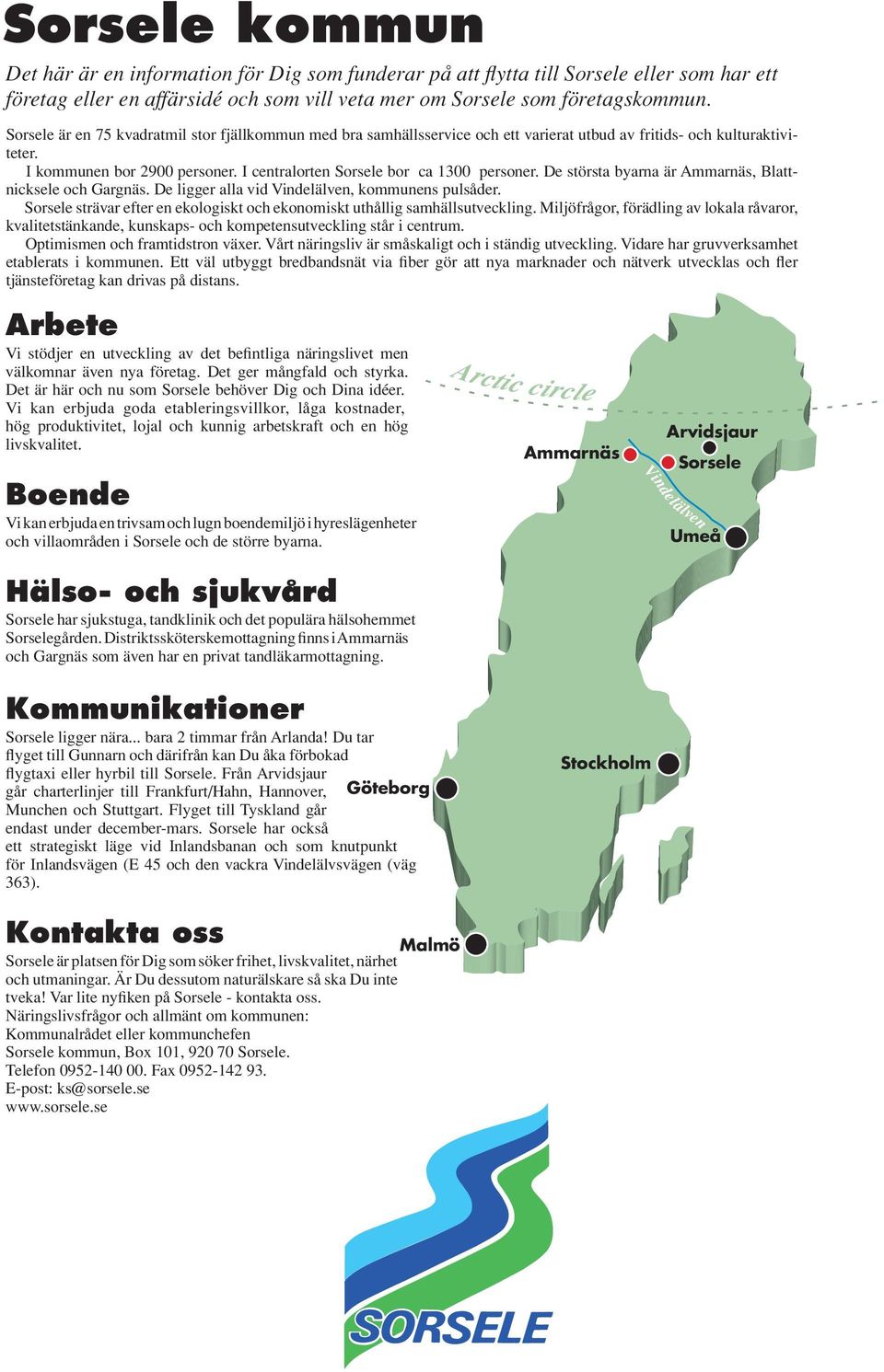 I centralorten Sorsele bor ca 1300 personer. De största byarna är Ammarnäs, Blattnicksele och Gargnäs. De ligger alla vid Vindelälven, kommunens pulsåder.
