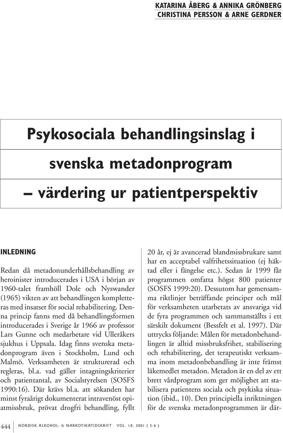 Denna princip fanns med då behandlingsformen introducerades i Sverige år 1966 av professor Lars Gunne och medarbetare vid Ulleråkers sjukhus i Uppsala.