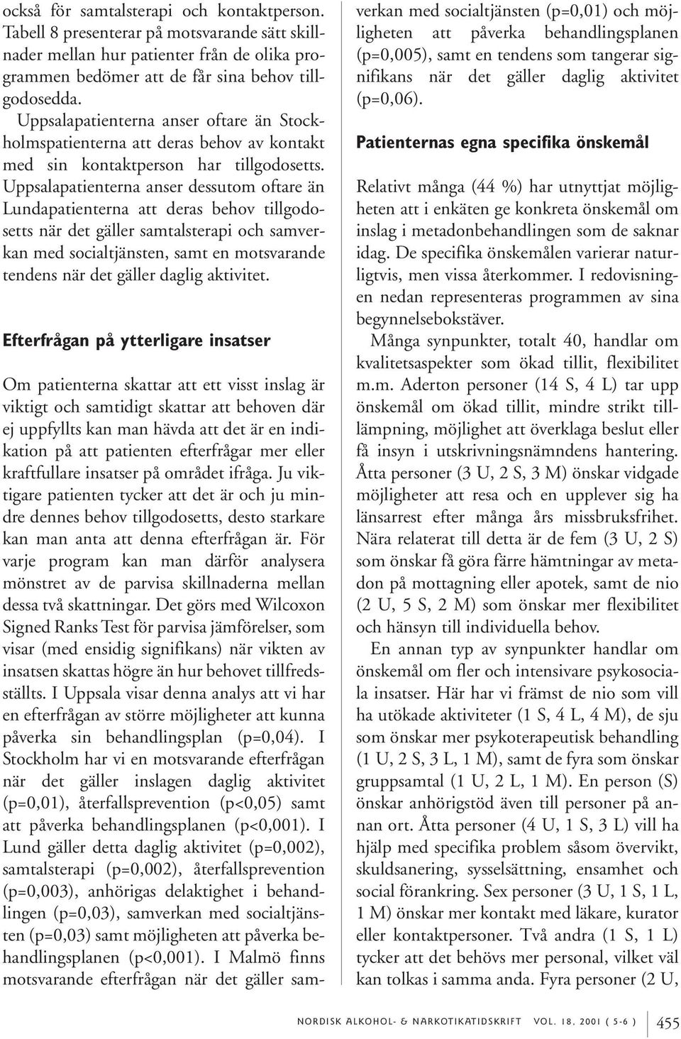 Uppsalapatienterna anser dessutom oftare än Lundapatienterna att deras behov tillgodosetts när det gäller samtalsterapi och samverkan med socialtjänsten, samt en motsvarande tendens när det gäller