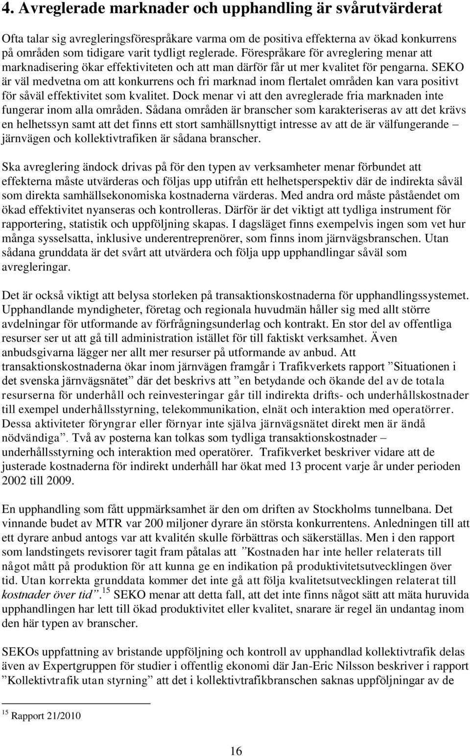 SEKO är väl medvetna om att konkurrens och fri marknad inom flertalet områden kan vara positivt för såväl effektivitet som kvalitet.