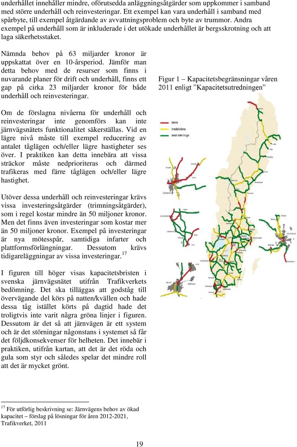 Andra exempel på underhåll som är inkluderade i det utökade underhållet är bergsskrotning och att laga säkerhetsstaket. Nämnda behov på 63 miljarder kronor är uppskattat över en 10-årsperiod.