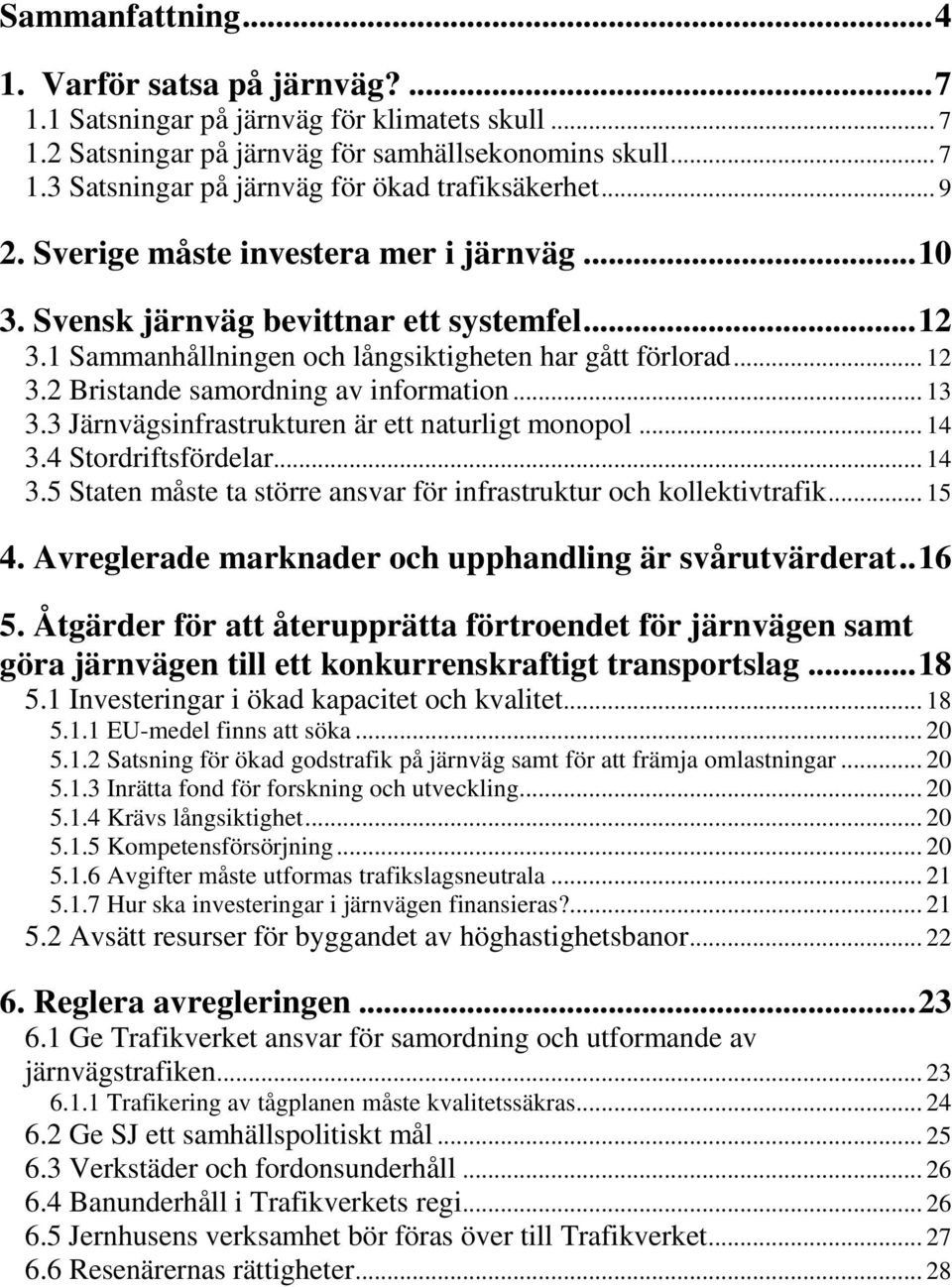 .. 13 3.3 Järnvägsinfrastrukturen är ett naturligt monopol... 14 3.4 Stordriftsfördelar... 14 3.5 Staten måste ta större ansvar för infrastruktur och kollektivtrafik... 15 4.