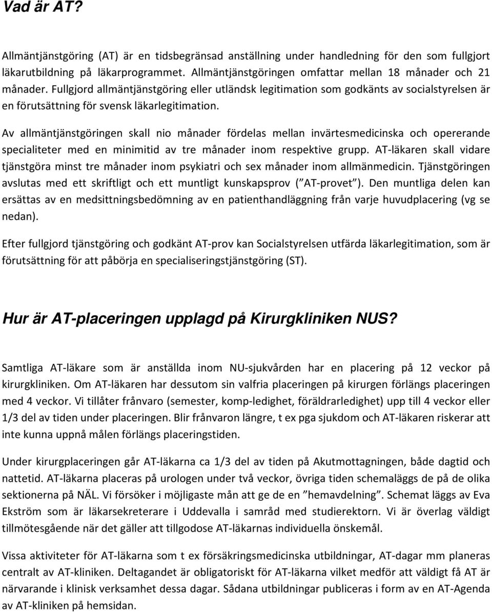 Fullgjord allmäntjänstgöring eller utländsk legitimation som godkänts av socialstyrelsen är en förutsättning för svensk läkarlegitimation.