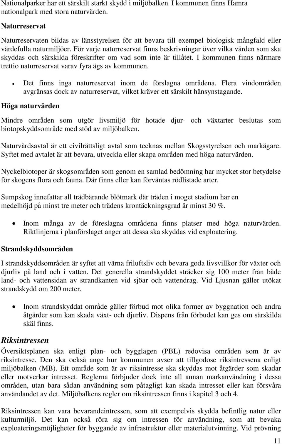 För varje naturreservat finns beskrivningar över vilka värden som ska skyddas och särskilda föreskrifter om vad som inte är tillåtet.