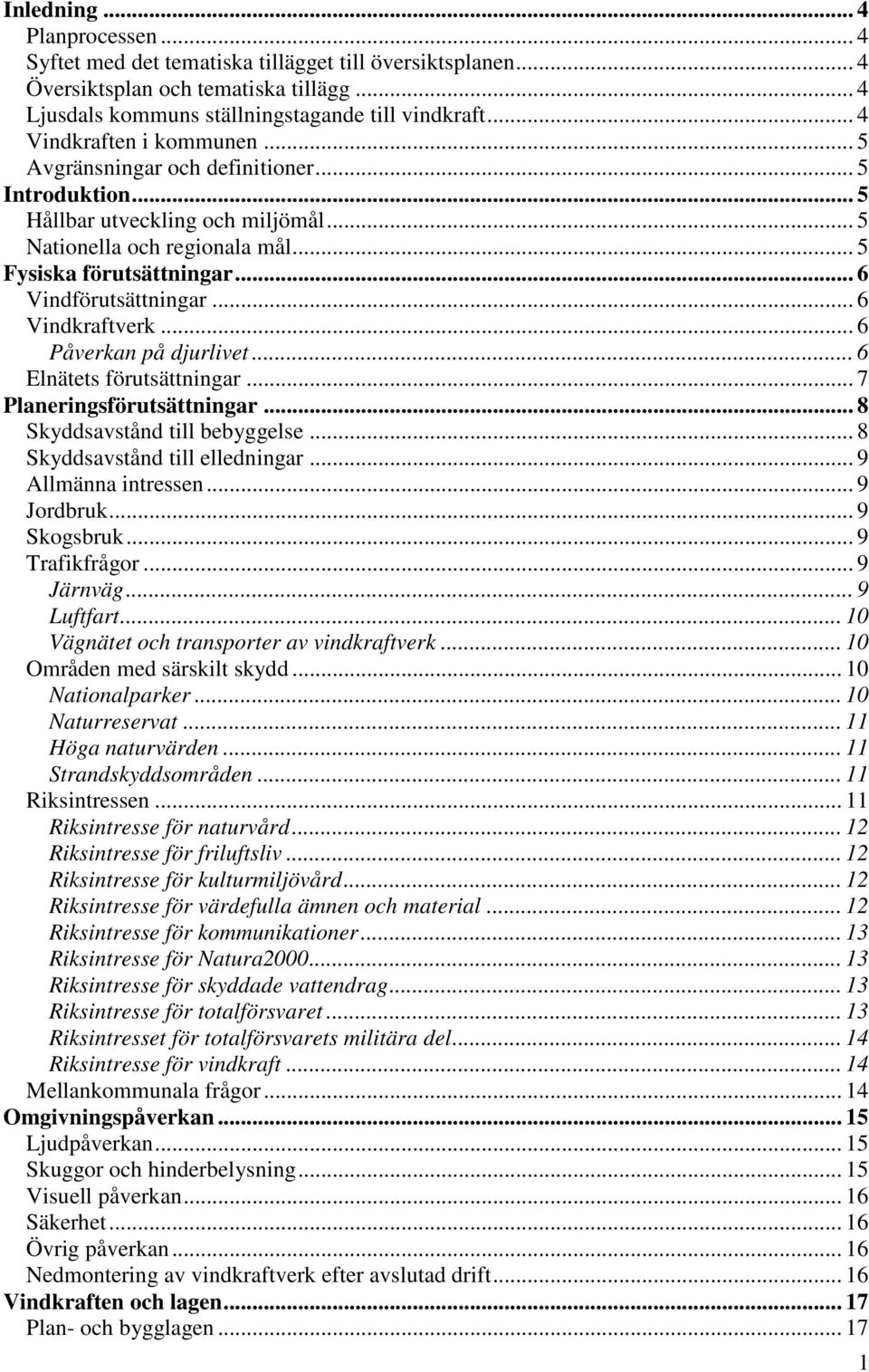 .. 6 Vindförutsättningar... 6 Vindkraftverk... 6 Påverkan på djurlivet... 6 Elnätets förutsättningar... 7 Planeringsförutsättningar... 8 Skyddsavstånd till bebyggelse.