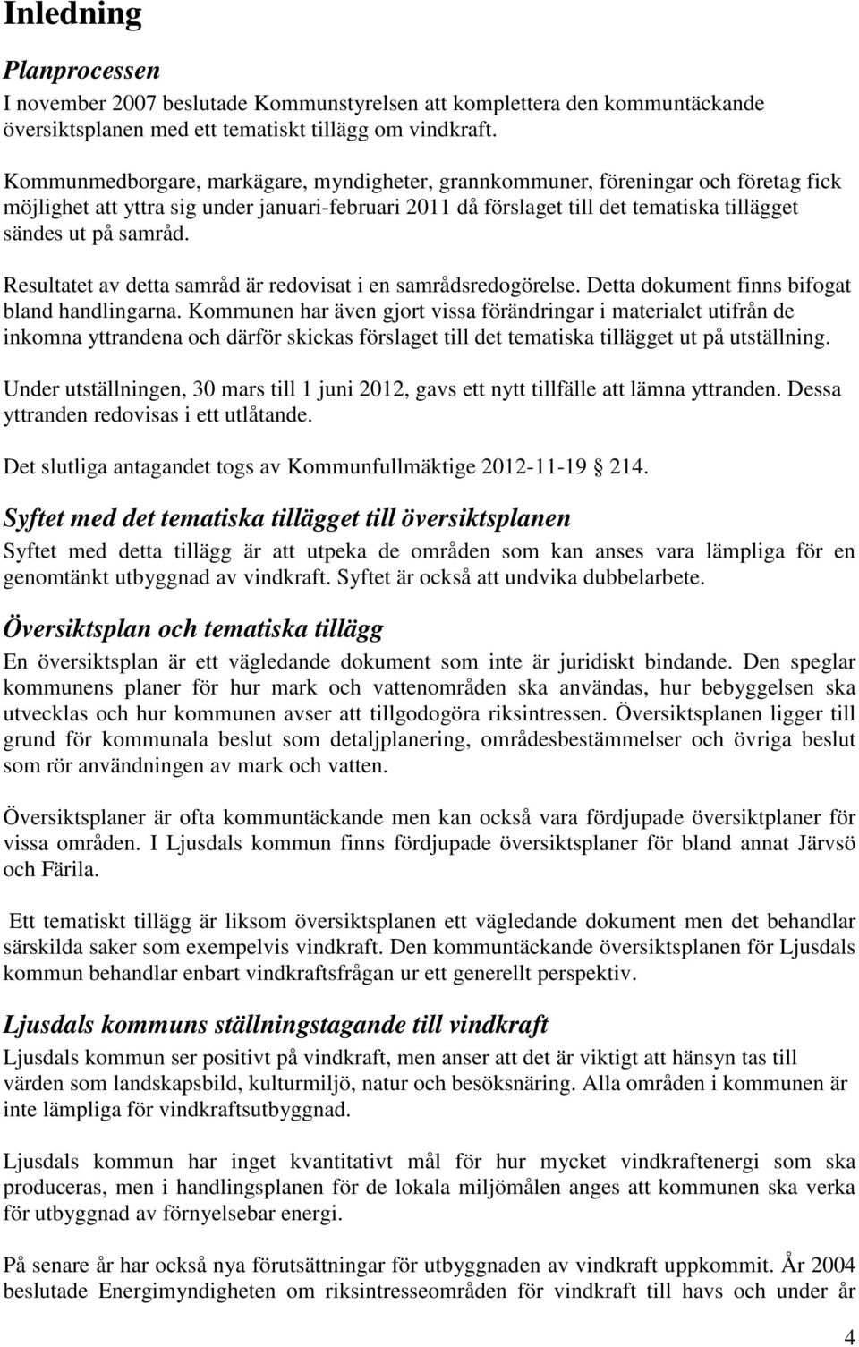 Resultatet av detta samråd är redovisat i en samrådsredogörelse. Detta dokument finns bifogat bland handlingarna.