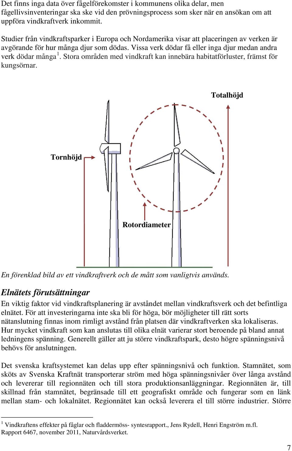 Stora områden med vindkraft kan innebära habitatförluster, främst för kungsörnar. Totalhöjd Tornhöjd Rotordiameter En förenklad bild av ett vindkraftverk och de mått som vanligtvis används.