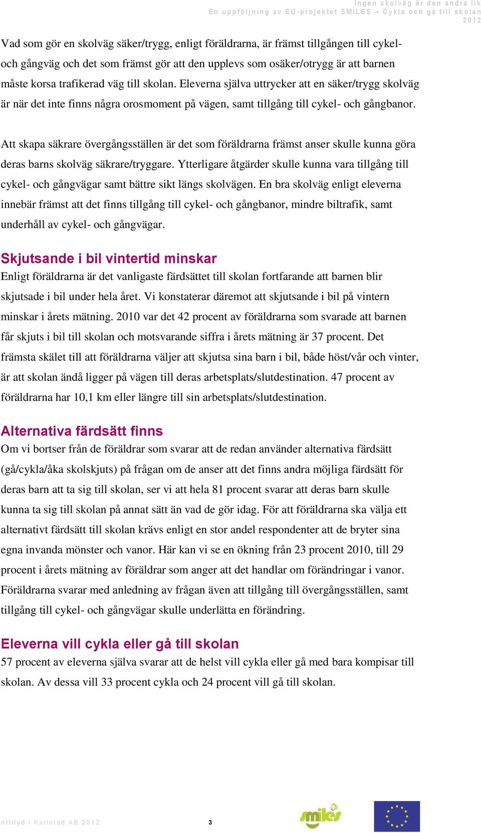 Att skapa säkrare övergångsställen är det som föräldrarna främst anser skulle kunna göra deras barns skolväg säkrare/tryggare.