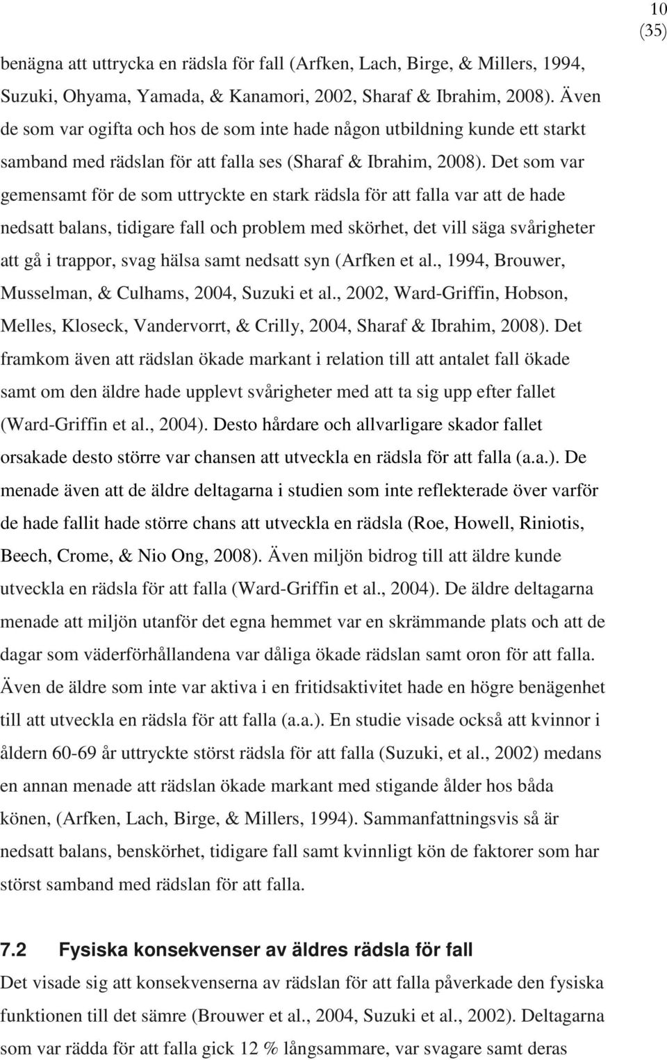 Det som var gemensamt för de som uttryckte en stark rädsla för att falla var att de hade nedsatt balans, tidigare fall och problem med skörhet, det vill säga svårigheter att gå i trappor, svag hälsa