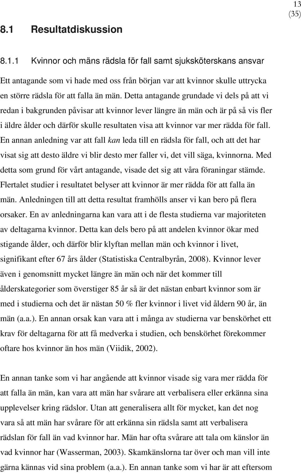 för fall. En annan anledning var att fall kan leda till en rädsla för fall, och att det har visat sig att desto äldre vi blir desto mer faller vi, det vill säga, kvinnorna.