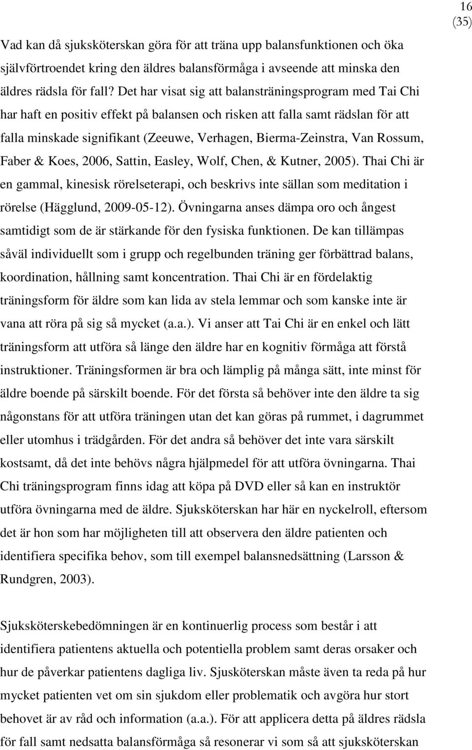 Van Rossum, Faber & Koes, 2006, Sattin, Easley, Wolf, Chen, & Kutner, 2005). Thai Chi är en gammal, kinesisk rörelseterapi, och beskrivs inte sällan som meditation i rörelse (Hägglund, 2009-05-12).