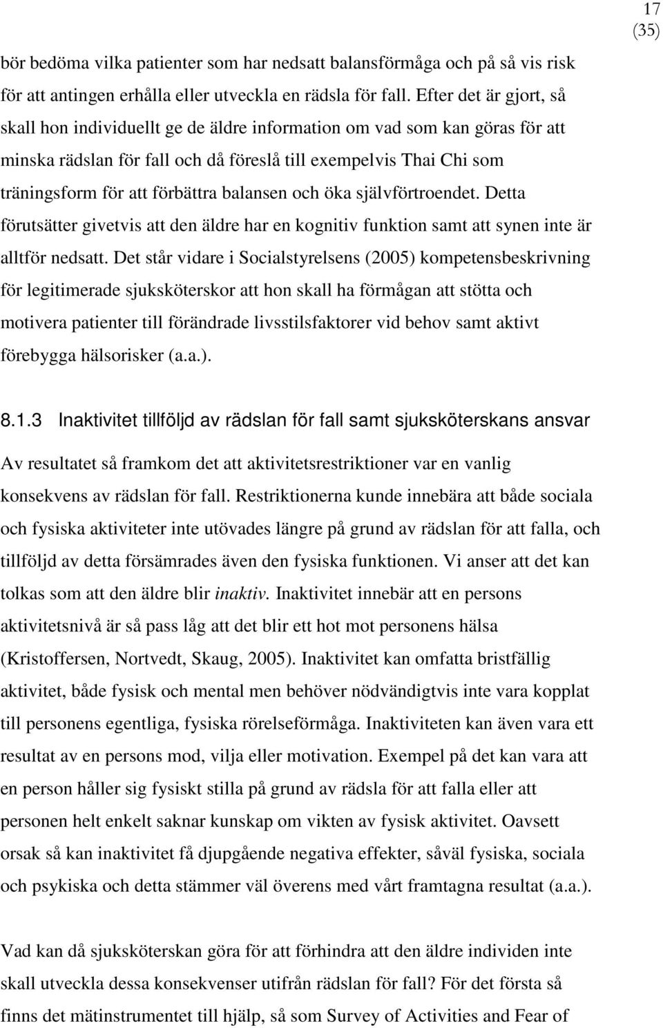 balansen och öka självförtroendet. Detta förutsätter givetvis att den äldre har en kognitiv funktion samt att synen inte är alltför nedsatt.