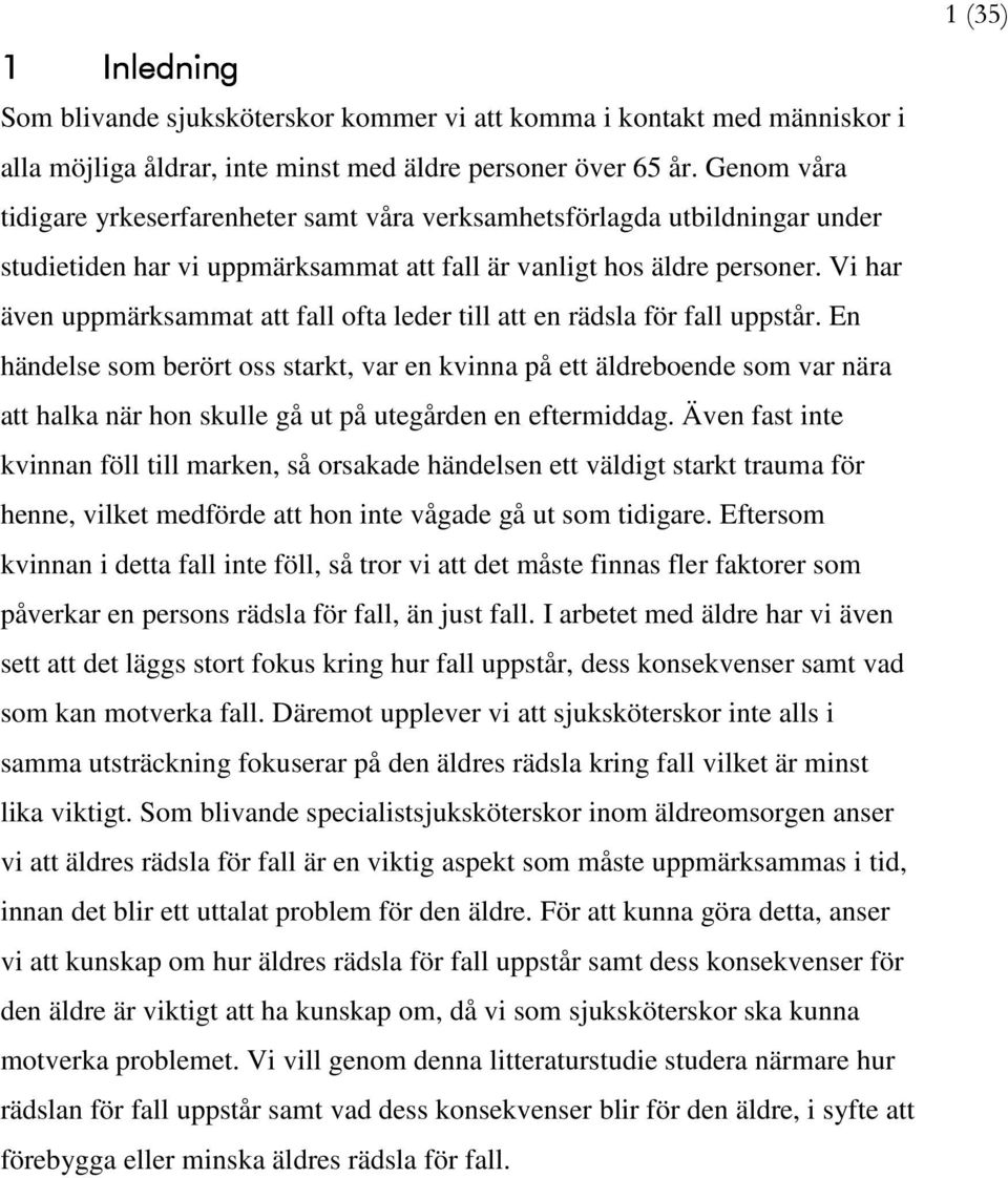 Vi har även uppmärksammat att fall ofta leder till att en rädsla för fall uppstår.