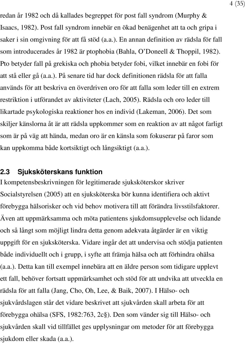 En annan definition av rädsla för fall som introducerades år 1982 är ptophobia (Bahla, O Doneell & Thoppil, 1982).