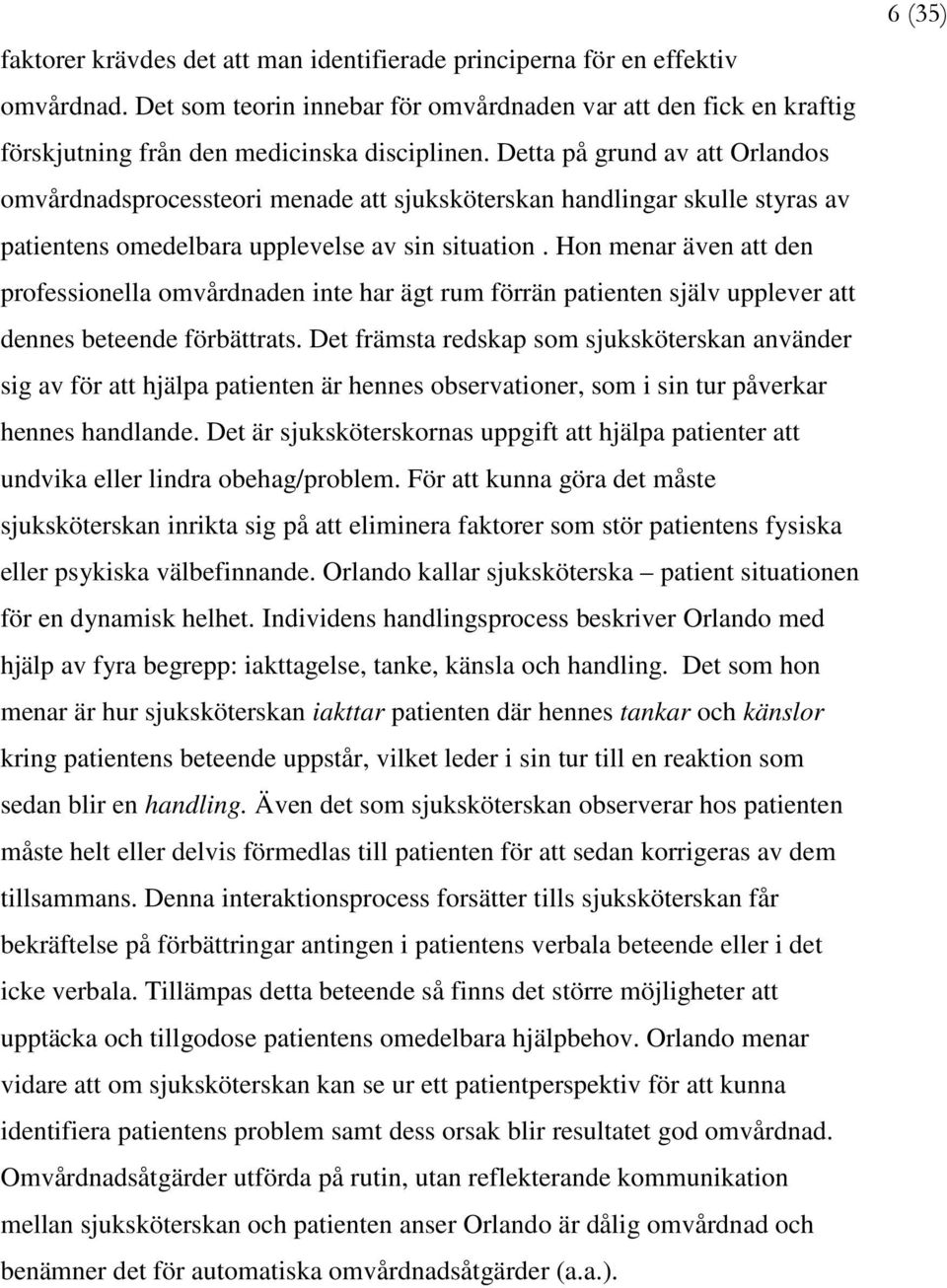 Hon menar även att den professionella omvårdnaden inte har ägt rum förrän patienten själv upplever att dennes beteende förbättrats.