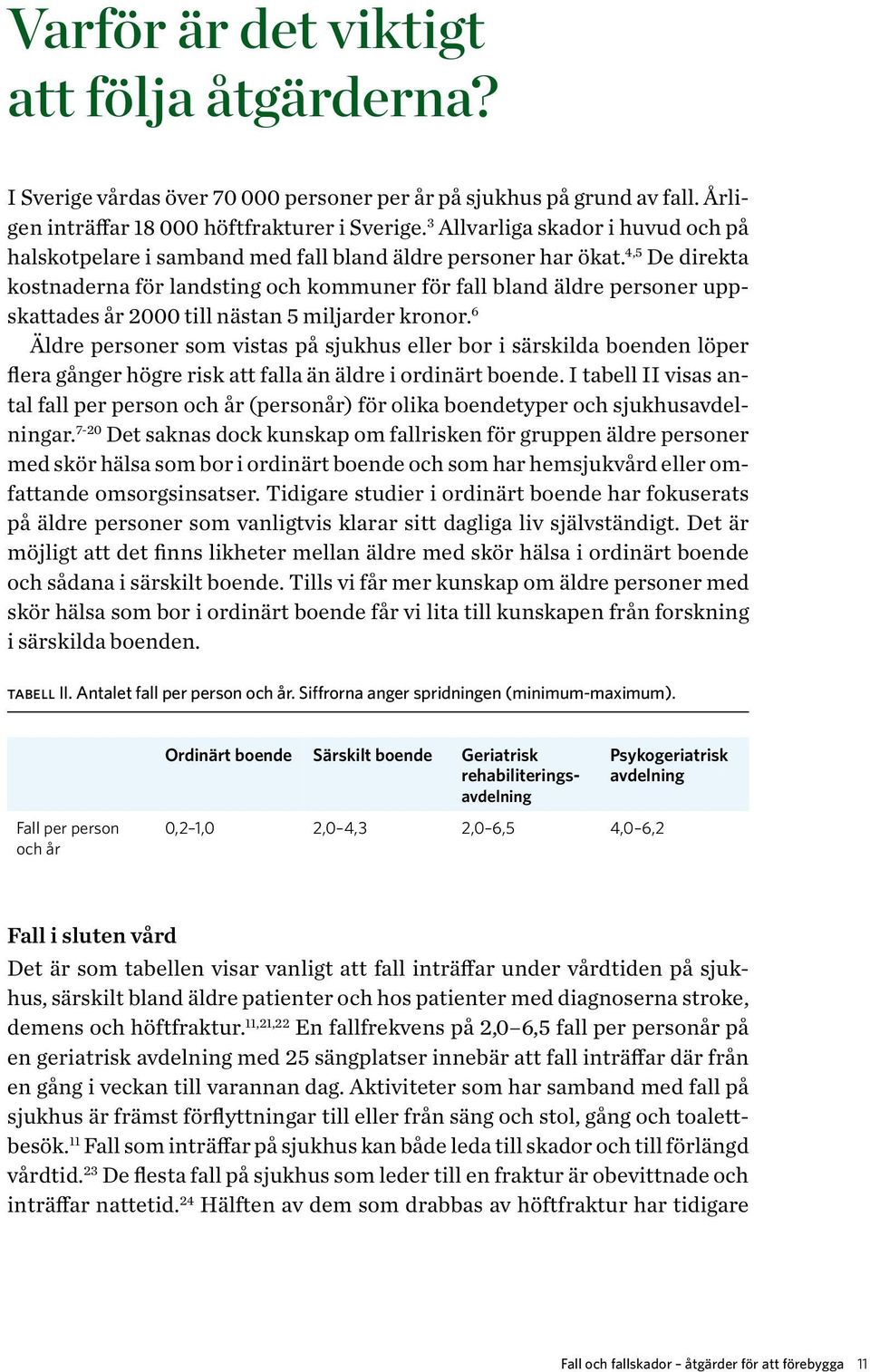 4,5 De direkta kostnaderna för landsting och kommuner för fall bland äldre personer uppskattades år 2000 till nästan 5 miljarder kronor.