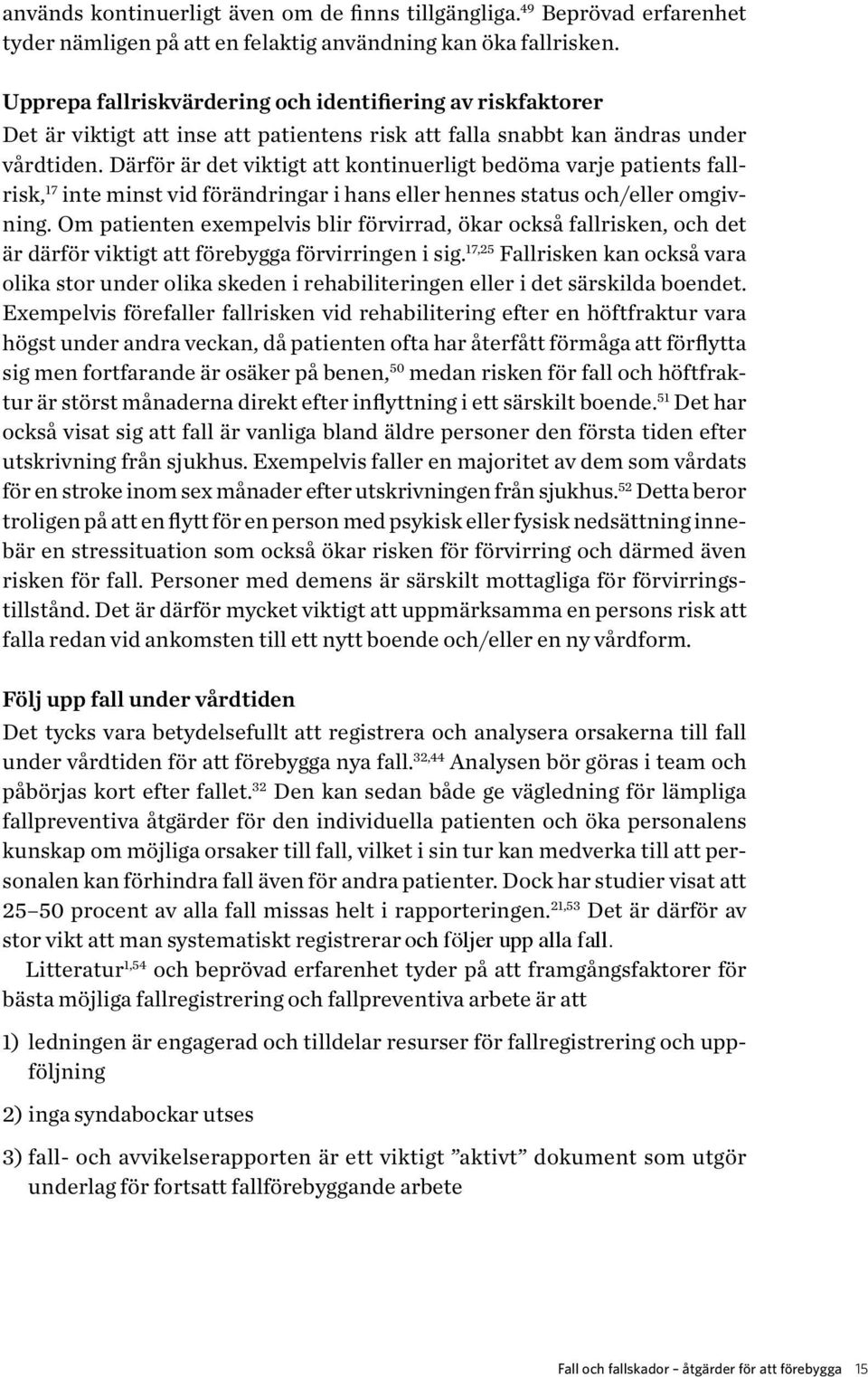 Därför är det viktigt att kontinuerligt bedöma varje patients fallrisk, 17 inte minst vid förändringar i hans eller hennes status och/eller omgivning.