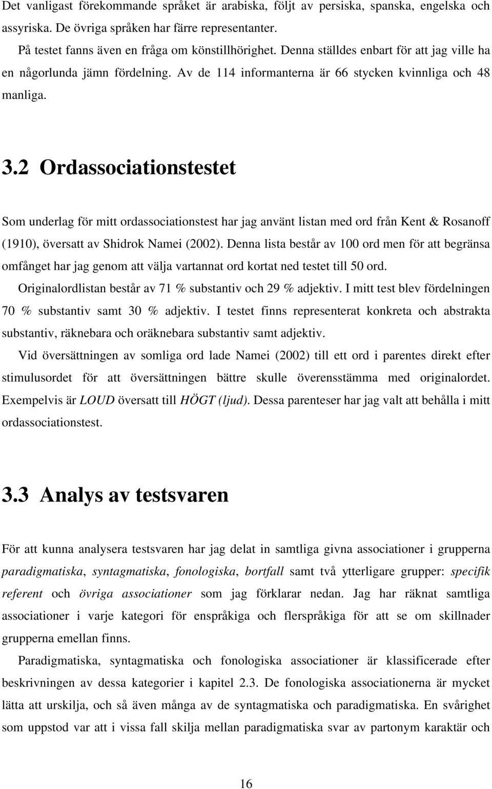 2 Ordassociationstestet Som underlag för mitt ordassociationstest har jag använt listan med ord från Kent & Rosanoff (1910), översatt av Shidrok Namei (2002).