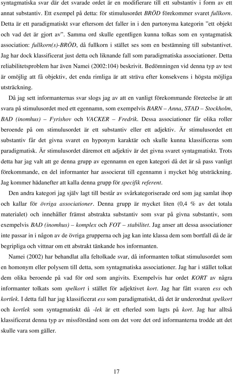 Samma ord skulle egentligen kunna tolkas som en syntagmatisk association: fullkorn(s)-bröd, då fullkorn i stället ses som en bestämning till substantivet.