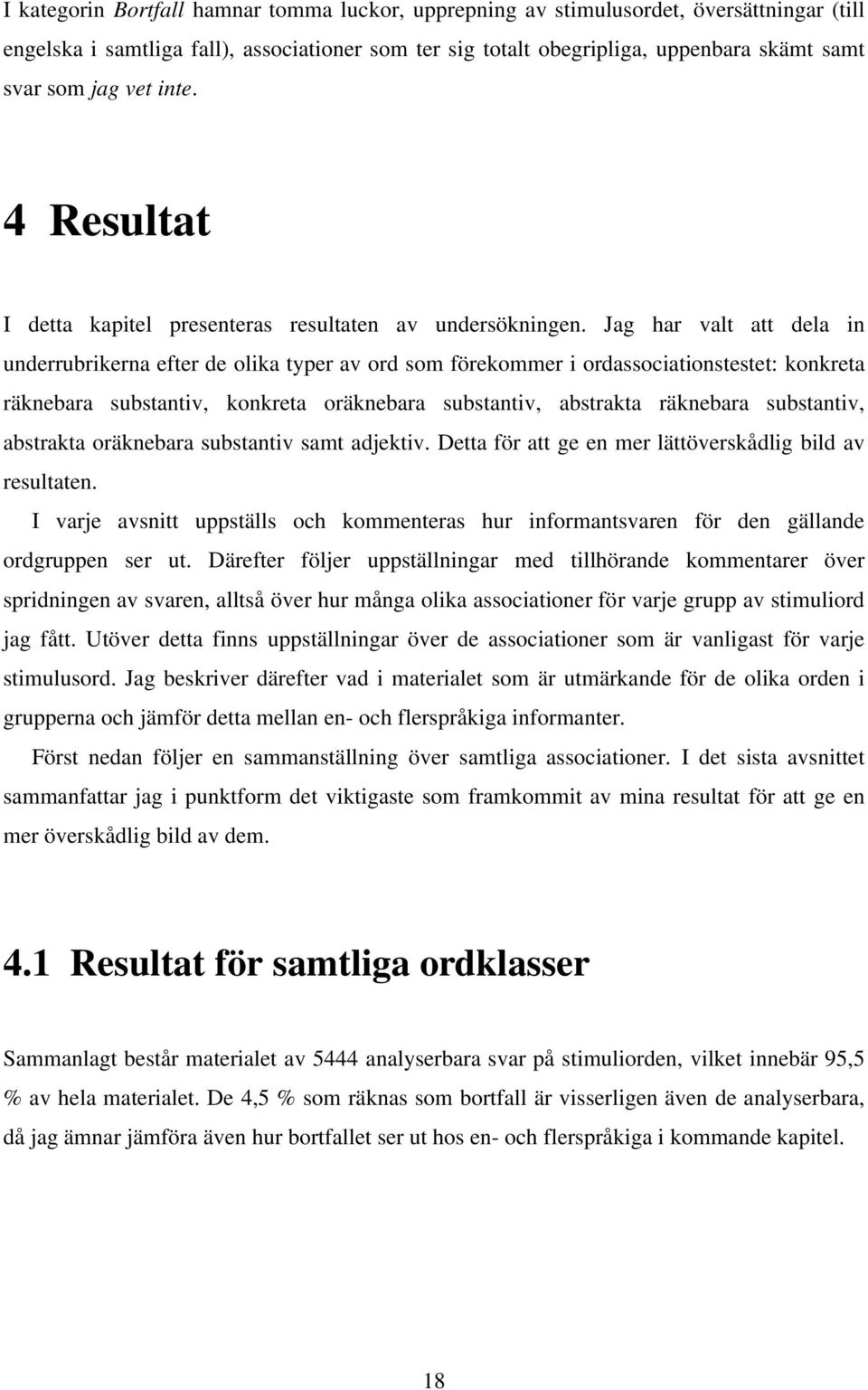 Jag har valt att dela in underrubrikerna efter de olika typer av ord som förekommer i ordassociationstestet: konkreta räknebara substantiv, konkreta oräknebara substantiv, abstrakta räknebara