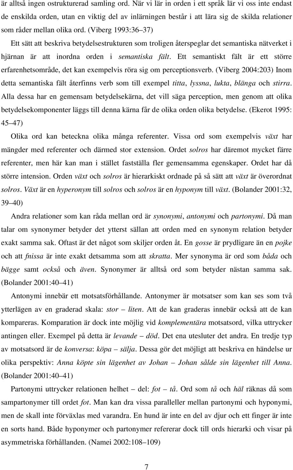 (Viberg 1993:36 37) Ett sätt att beskriva betydelsestrukturen som troligen återspeglar det semantiska nätverket i hjärnan är att inordna orden i semantiska fält.