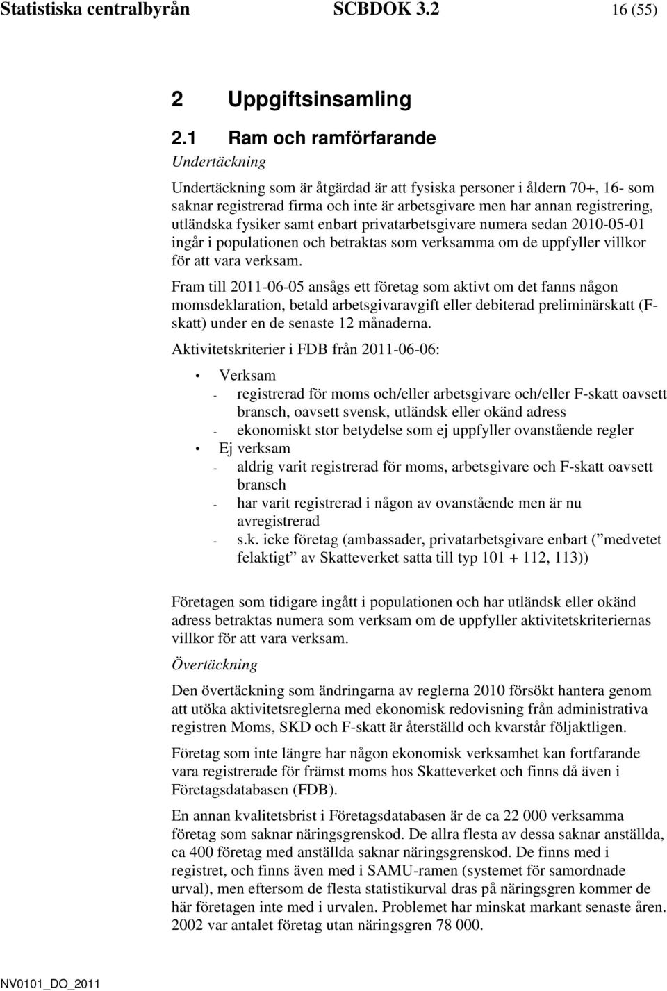 utländska fysiker samt enbart privatarbetsgivare numera sedan 2010-05-01 ingår i populationen och betraktas som verksamma om de uppfyller villkor för att vara verksam.