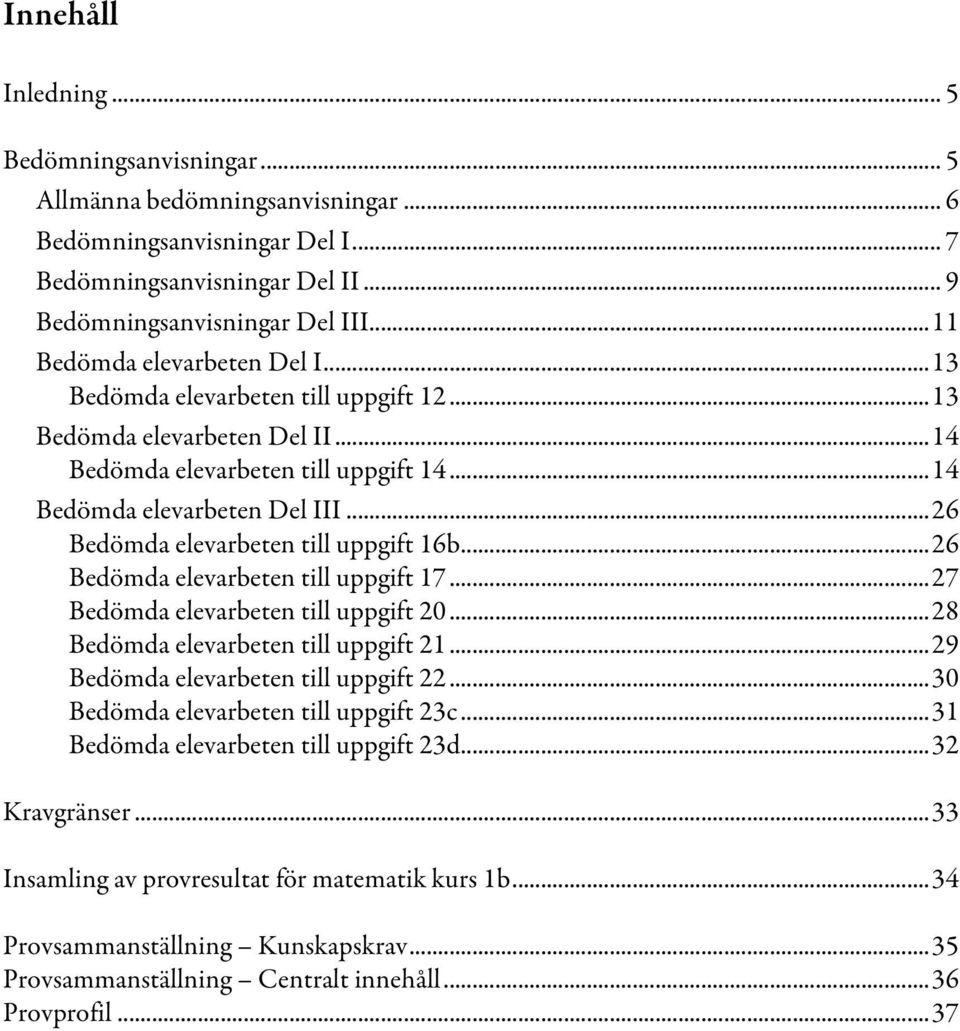 .. 26 Bedömda elevarbeten till uppgift 16b... 26 Bedömda elevarbeten till uppgift 17... 27 Bedömda elevarbeten till uppgift 20... 28 Bedömda elevarbeten till uppgift 21.