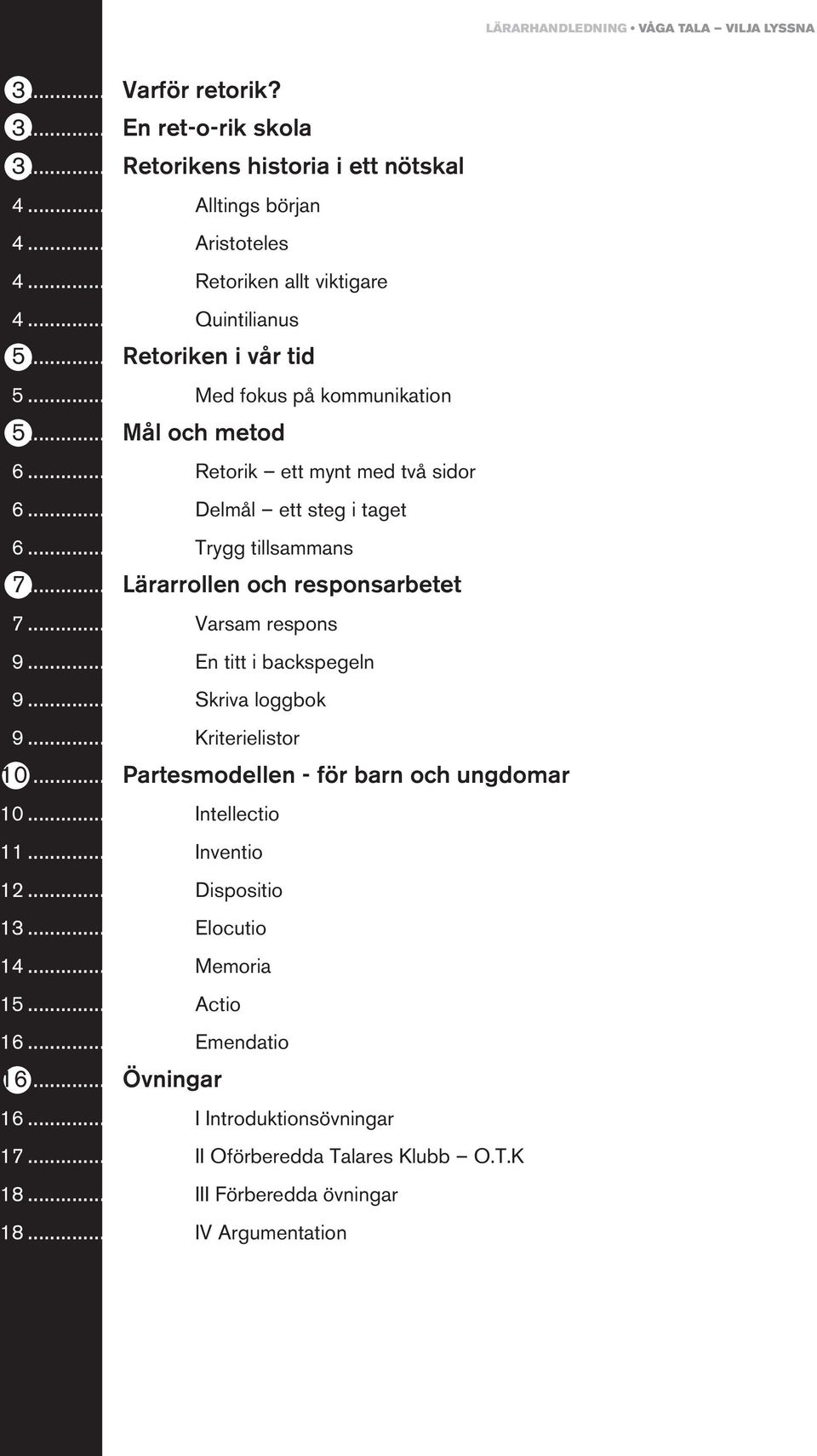 ..Lärarrollen och responsarbetet 7... Varsam respons 9... En titt i backspegeln 9... Skriva loggbok 9... Kriterielistor 10...Partesmodellen - för barn och ungdomar 10... Intellectio 11.