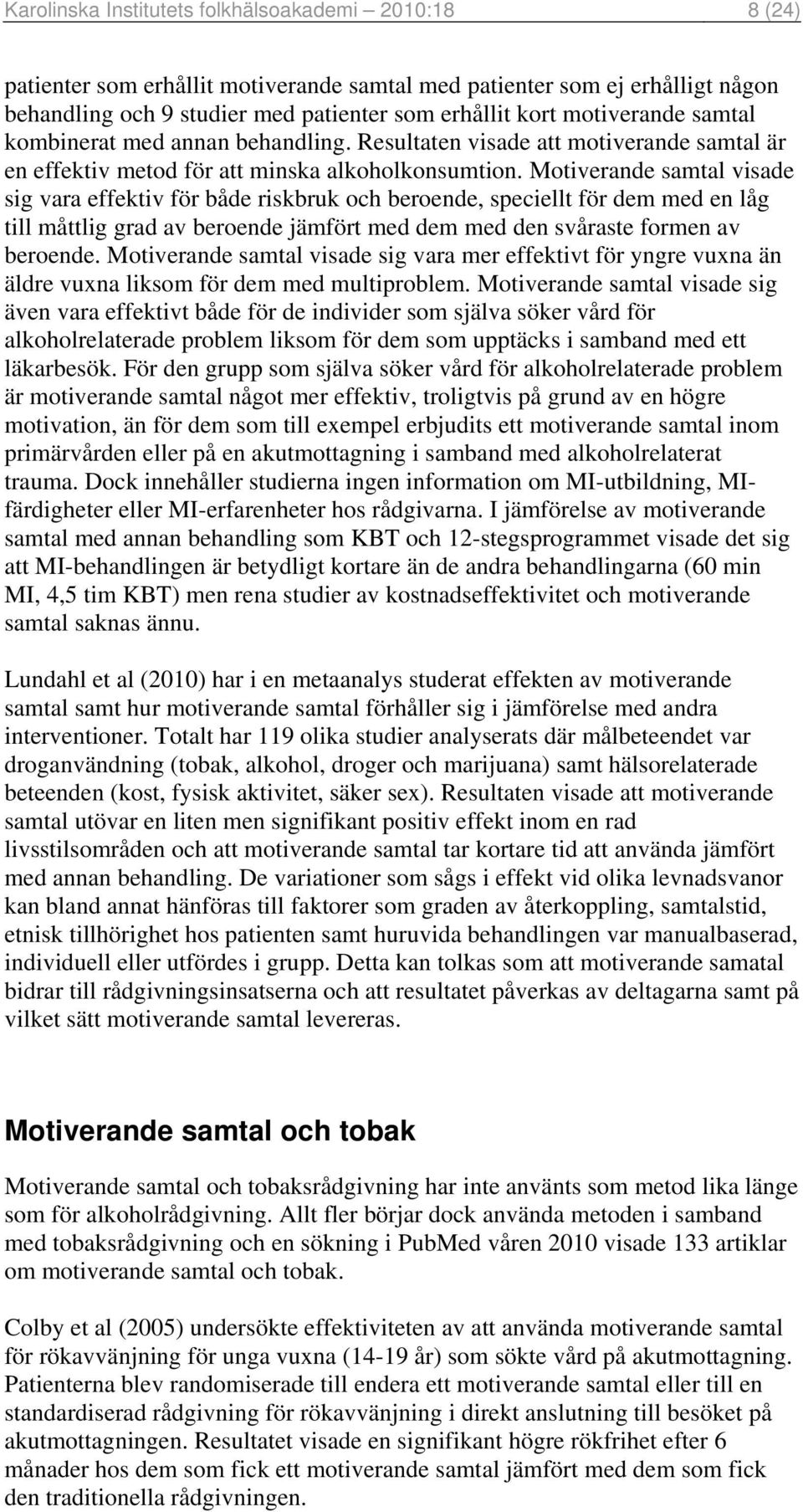 Motiverande samtal visade sig vara effektiv för både riskbruk och beroende, speciellt för dem med en låg till måttlig grad av beroende jämfört med dem med den svåraste formen av beroende.