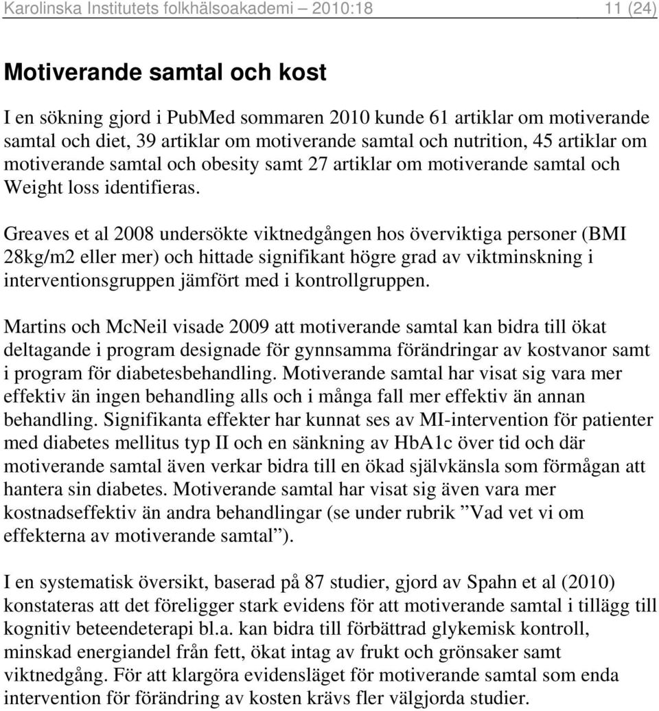 Greaves et al 2008 undersökte viktnedgången hos överviktiga personer (BMI 28kg/m2 eller mer) och hittade signifikant högre grad av viktminskning i interventionsgruppen jämfört med i kontrollgruppen.