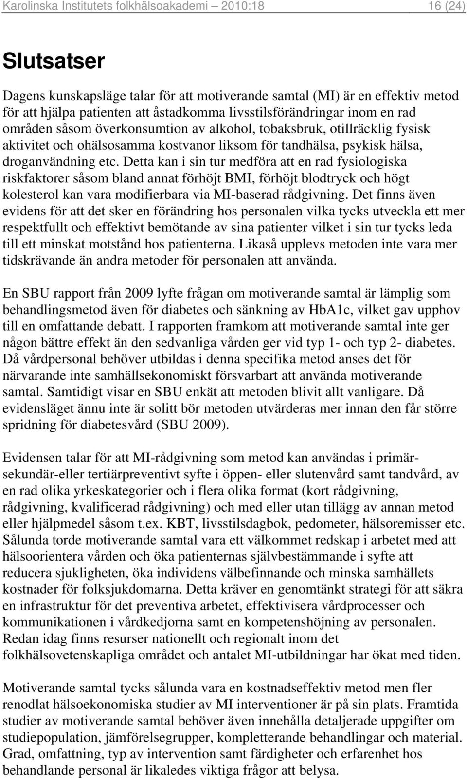 Detta kan i sin tur medföra att en rad fysiologiska riskfaktorer såsom bland annat förhöjt BMI, förhöjt blodtryck och högt kolesterol kan vara modifierbara via MI-baserad rådgivning.