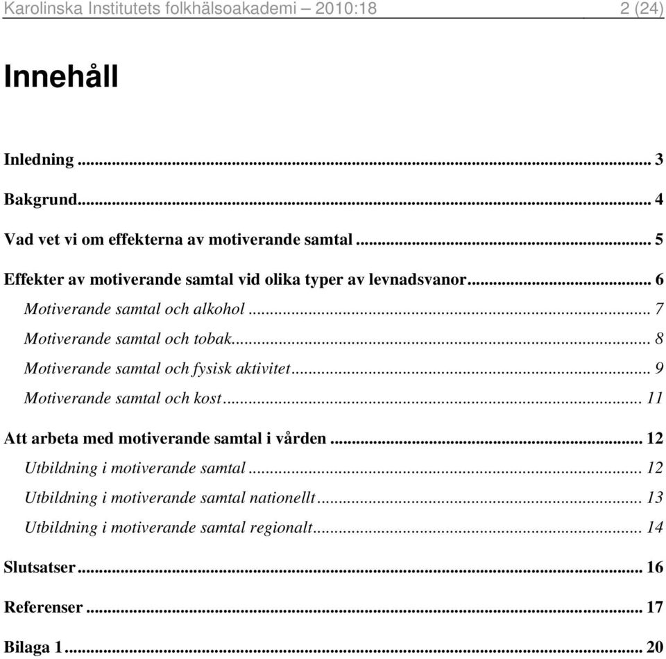 .. 8 Motiverande samtal och fysisk aktivitet... 9 Motiverande samtal och kost... 11 Att arbeta med motiverande samtal i vården.