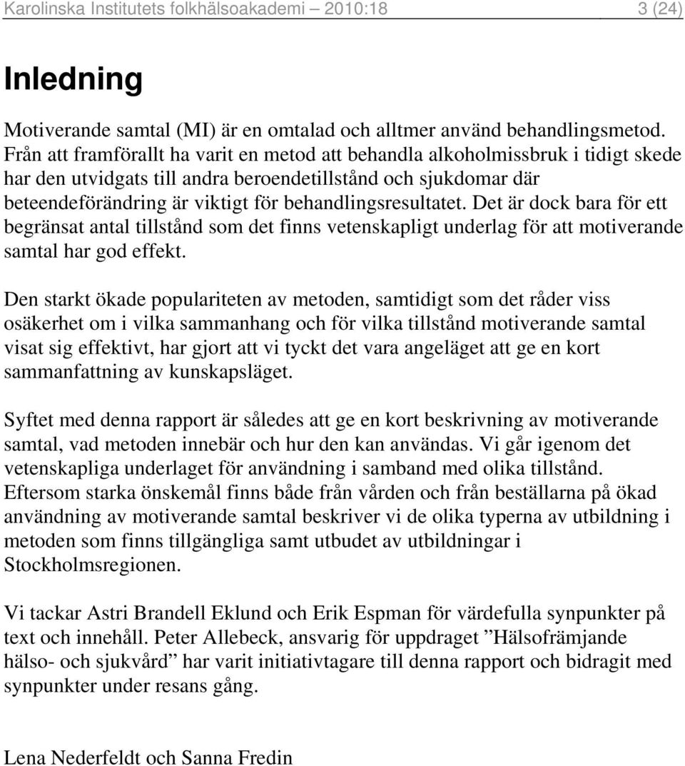 behandlingsresultatet. Det är dock bara för ett begränsat antal tillstånd som det finns vetenskapligt underlag för att motiverande samtal har god effekt.