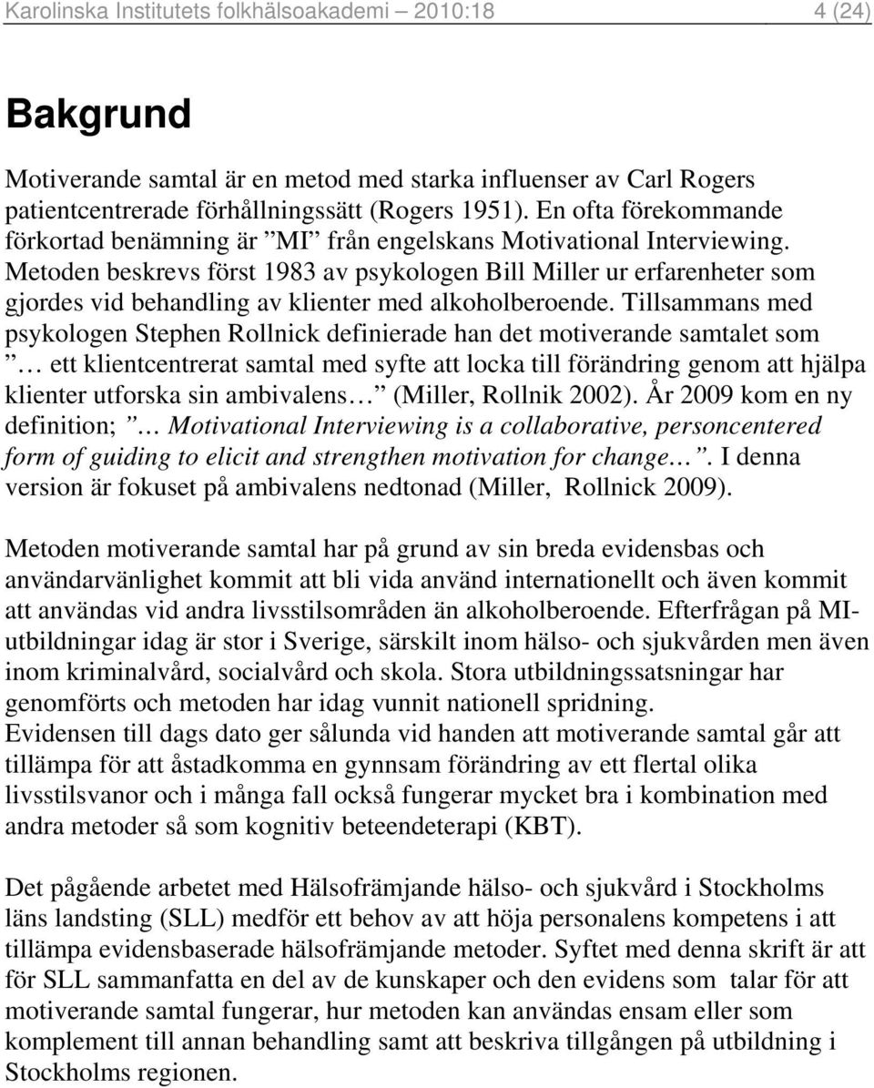 Metoden beskrevs först 1983 av psykologen Bill Miller ur erfarenheter som gjordes vid behandling av klienter med alkoholberoende.