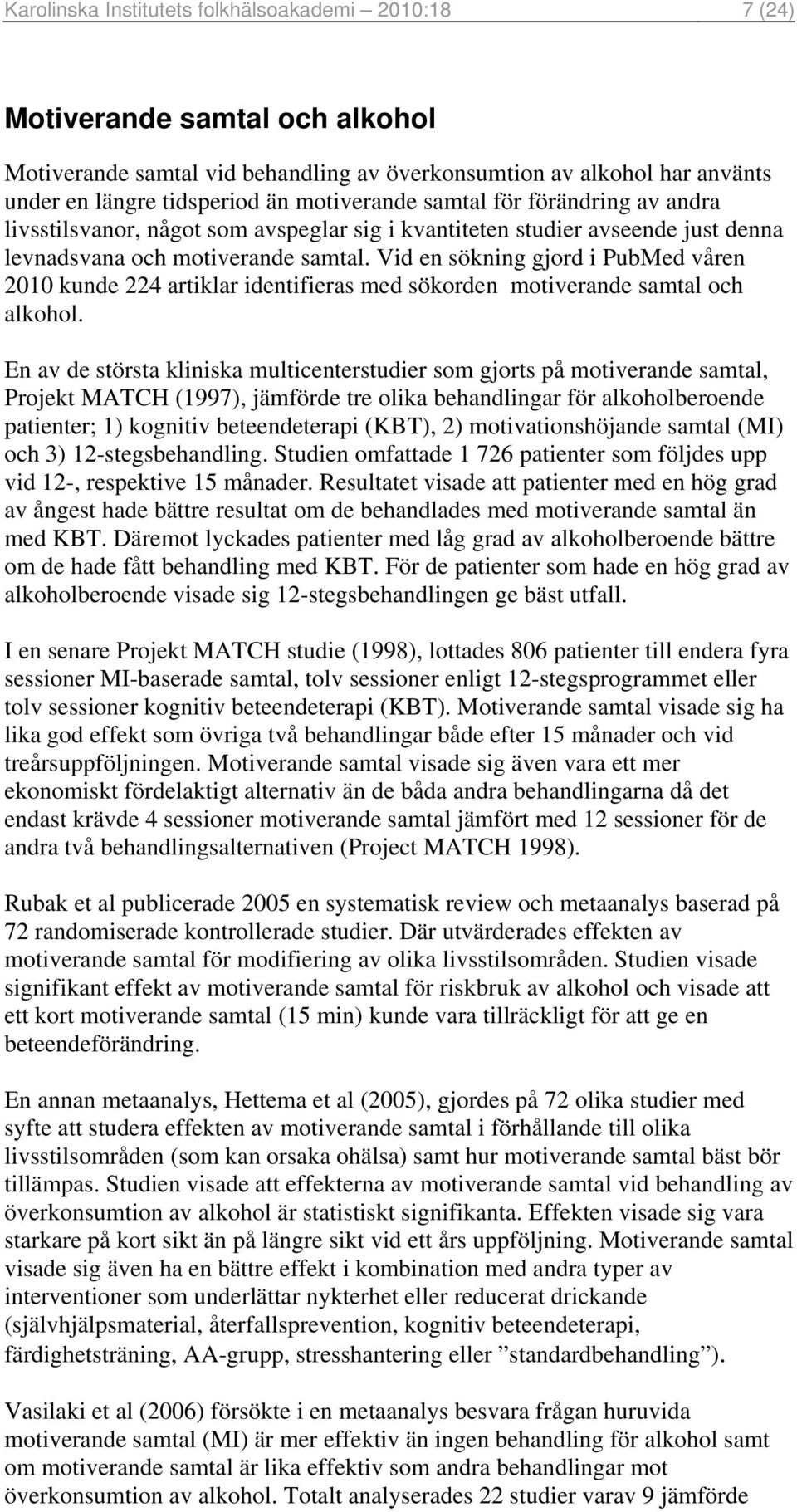 Vid en sökning gjord i PubMed våren 2010 kunde 224 artiklar identifieras med sökorden motiverande samtal och alkohol.