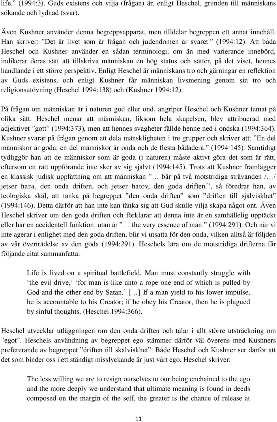 Att båda Heschel och Kushner använder en sådan terminologi, om än med varierande innebörd, indikerar deras sätt att tillskriva människan en hög status och sätter, på det viset, hennes handlande i ett