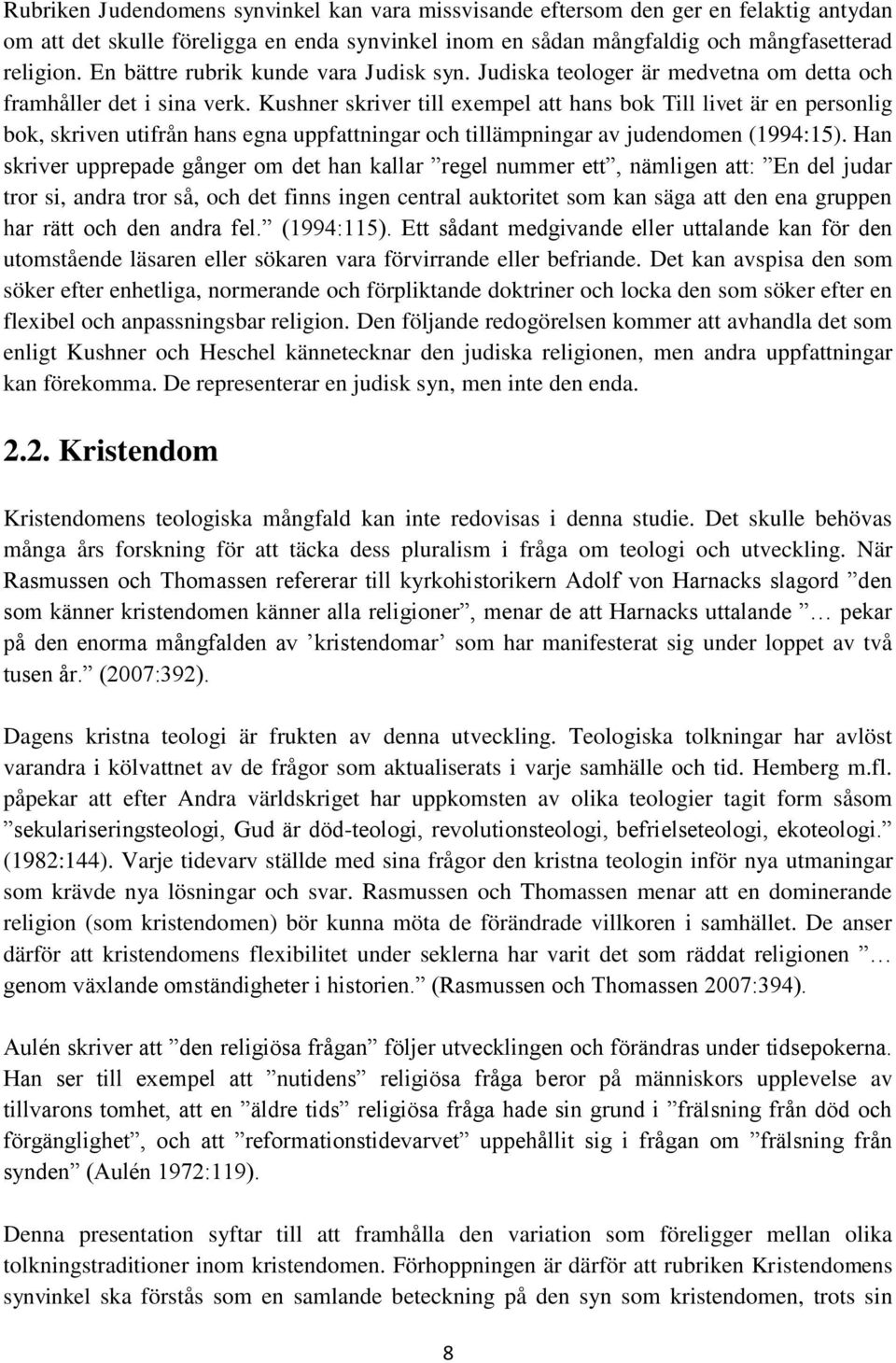 Kushner skriver till exempel att hans bok Till livet är en personlig bok, skriven utifrån hans egna uppfattningar och tillämpningar av judendomen (1994:15).