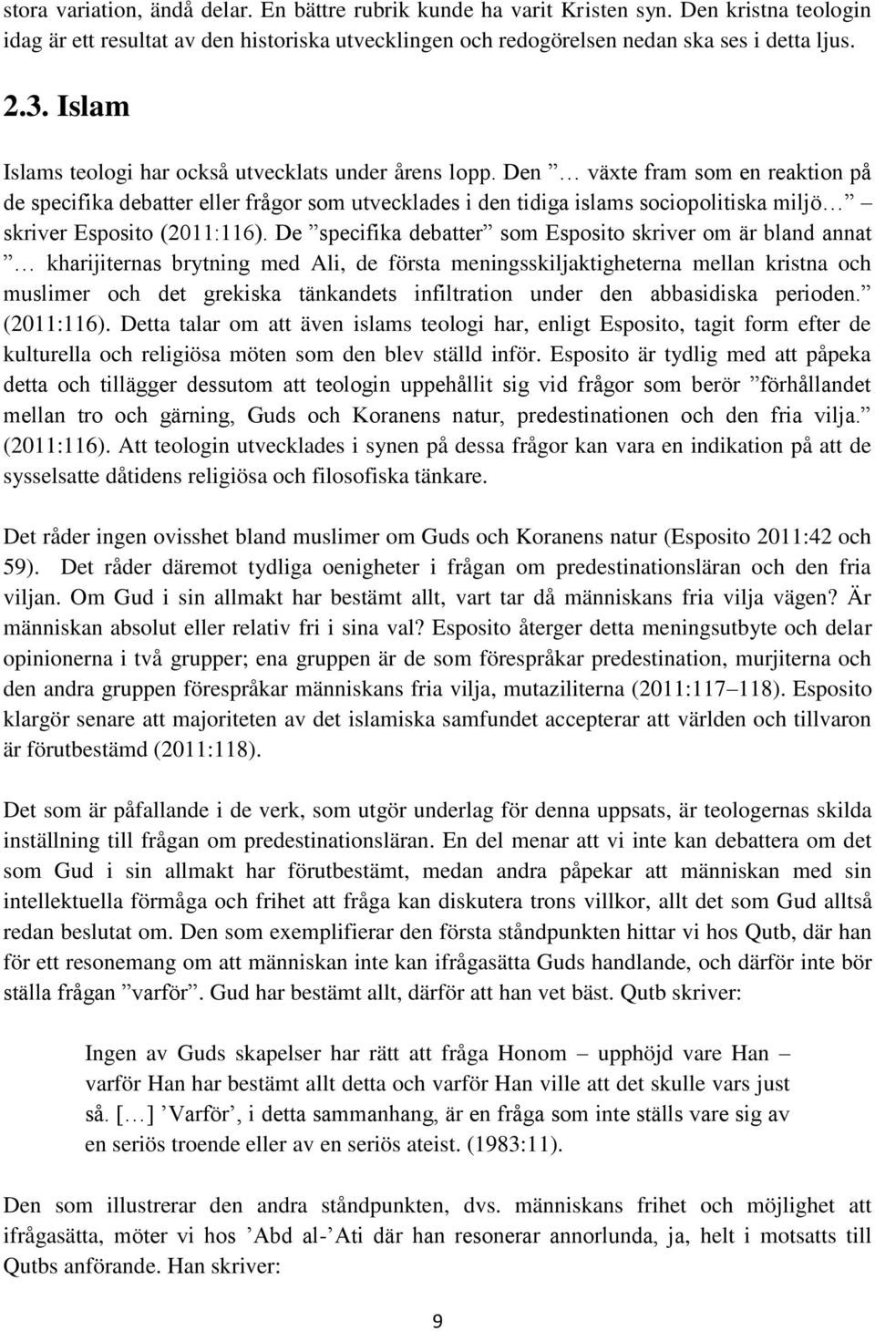 Den växte fram som en reaktion på de specifika debatter eller frågor som utvecklades i den tidiga islams sociopolitiska miljö skriver Esposito (2011:116).