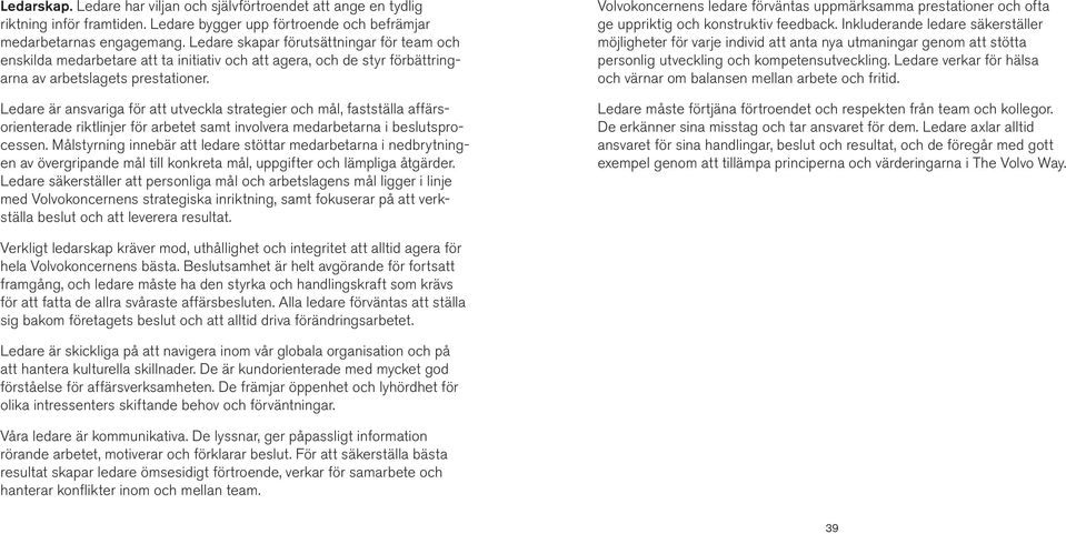 Ledare är ansvariga för att utveckla strategier och mål, fastställa affärsori enterade riktlinjer för arbetet samt involvera medarbetarna i beslutsprocessen.