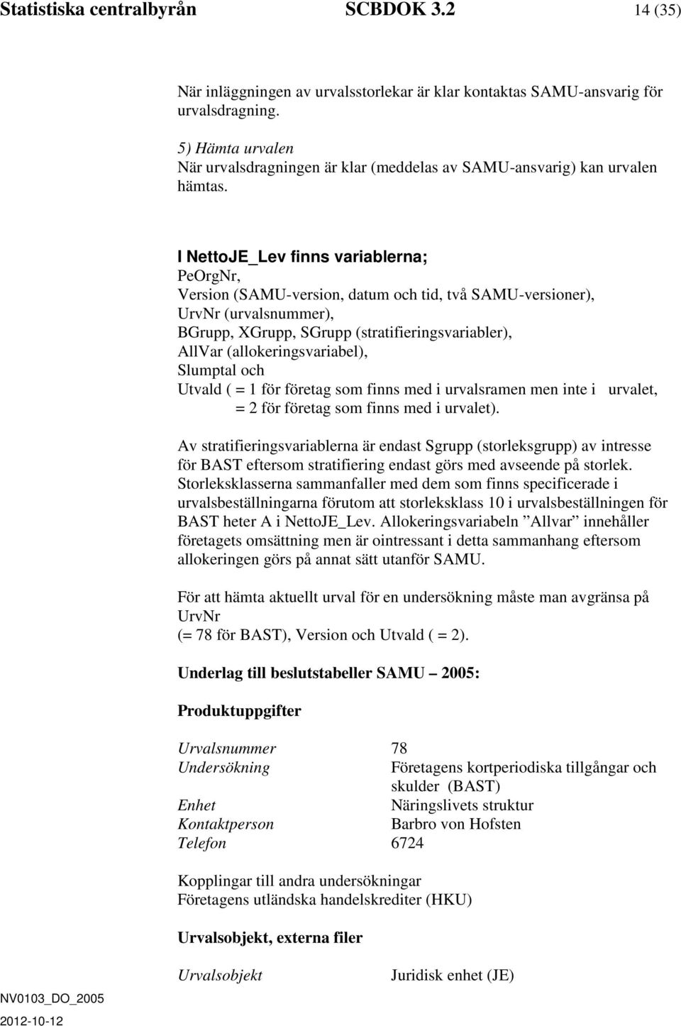 I NettoJE_Lev finns variablerna; PeOrgNr, Version (SAMU-version, datum och tid, två SAMU-versioner), UrvNr (urvalsnummer), BGrupp, XGrupp, SGrupp (stratifieringsvariabler), AllVar