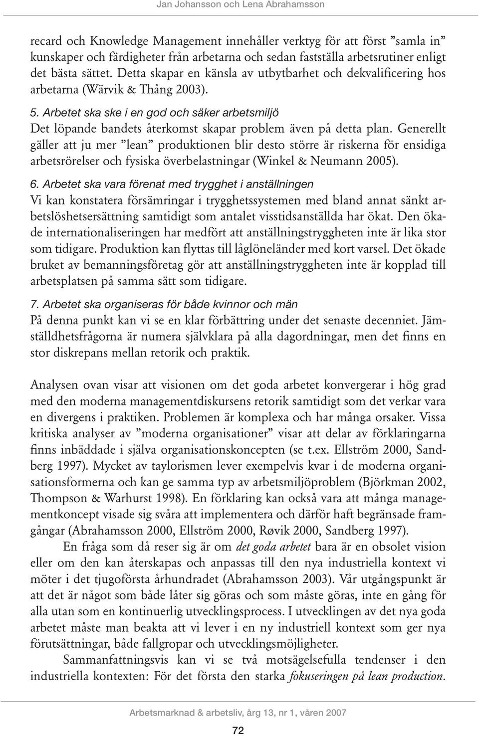 Arbetet ska ske i en god och säker arbetsmiljö Det löpande bandets återkomst skapar problem även på detta plan.