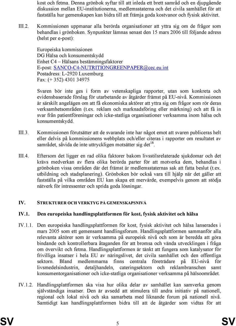 till att främja goda kostvanor och fysisk aktivitet. III.2. Kommissionen uppmanar alla berörda organisationer att yttra sig om de frågor som behandlas i grönboken.