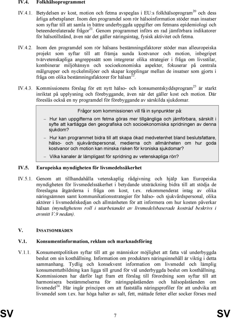 Genom programmet införs en rad jämförbara indikatorer för hälsotillstånd, även när det gäller näringsintag, fysisk aktivitet och fetma. IV.4.2.