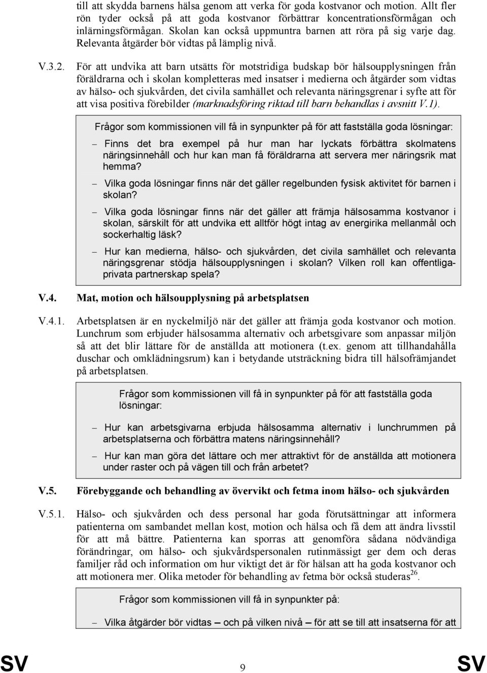 För att undvika att barn utsätts för motstridiga budskap bör hälsoupplysningen från föräldrarna och i skolan kompletteras med insatser i medierna och åtgärder som vidtas av hälso- och sjukvården, det